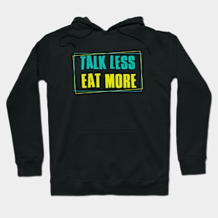 Talk Less Eat More Hoodie